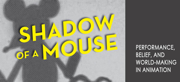 Shadow of a Mouse Performance Belief and World-Making In Animation